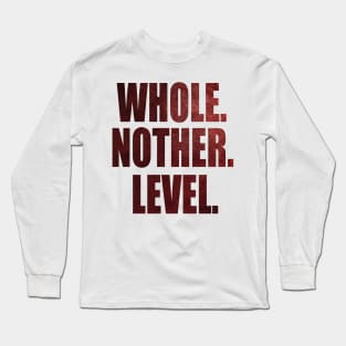 Whole 'Nother Level - level up Long Sleeve T-Shirt